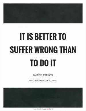 It is better to suffer wrong than to do it Picture Quote #1