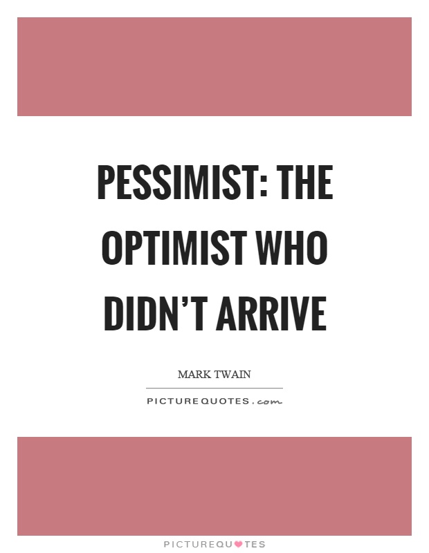 Pessimist: The optimist who didn't arrive Picture Quote #1
