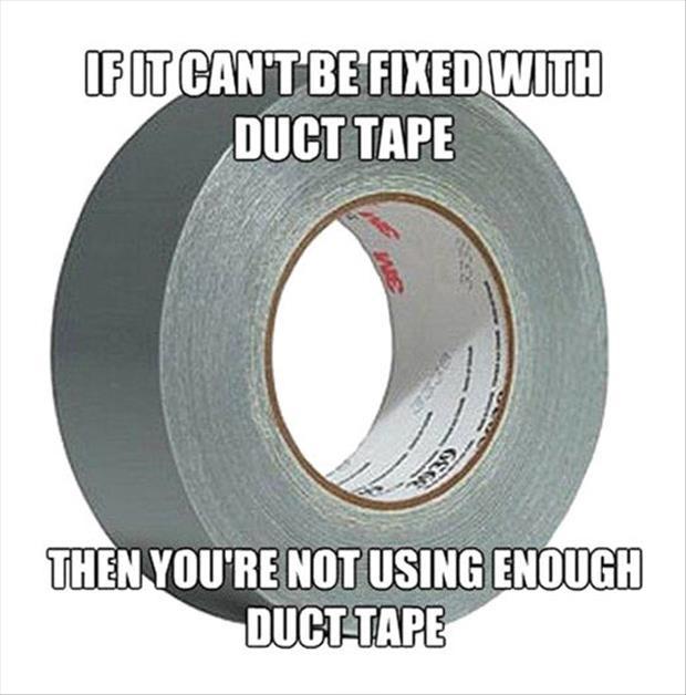 If it can't be fixed with duct tape, you're not using enough duct tape Picture Quote #1