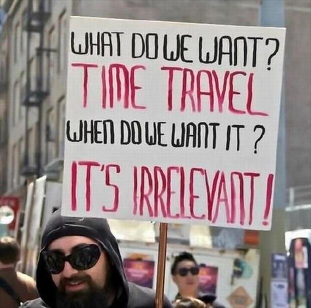 What do we want? Time travel. When do we want it? It's irrelevant! Picture Quote #1