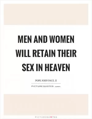 Men and women will retain their sex in heaven Picture Quote #1