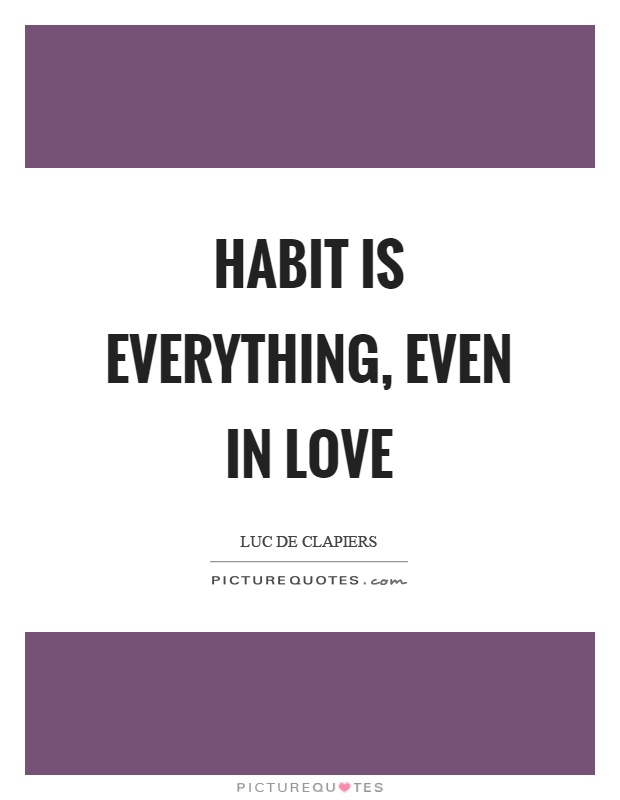 Habit is everything, even in love Picture Quote #1