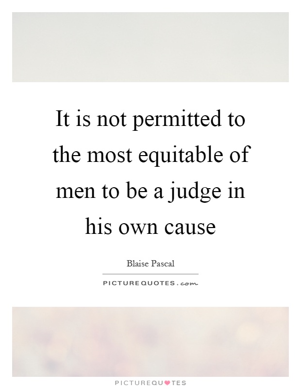 It is not permitted to the most equitable of men to be a judge in his own cause Picture Quote #1