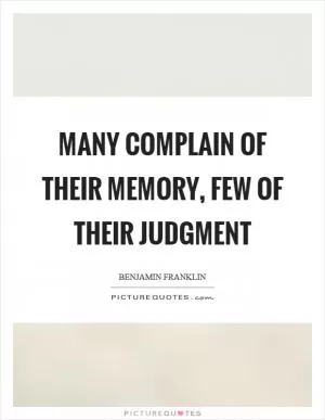 Many complain of their memory, few of their judgment Picture Quote #1