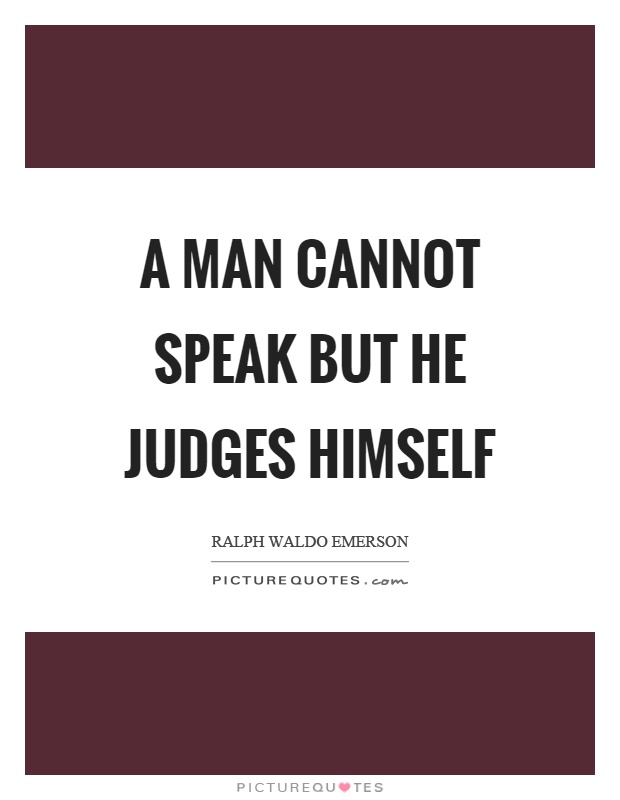 A man cannot speak but he judges himself Picture Quote #1