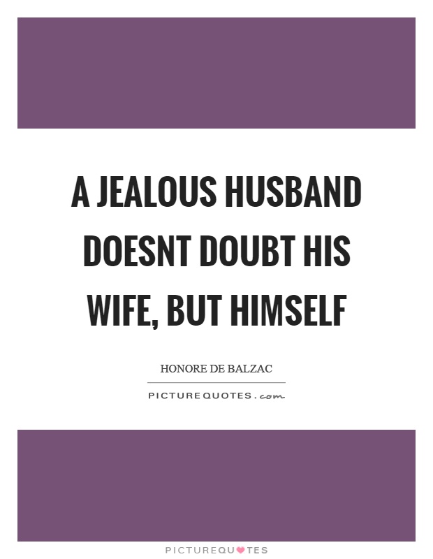 A jealous husband doesnt doubt his wife, but himself Picture Quote #1