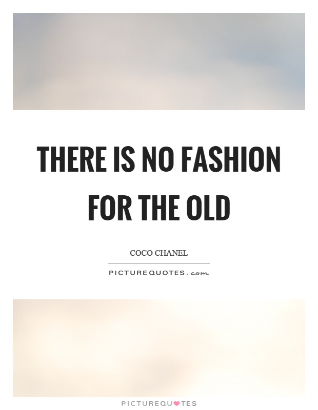 There is no fashion for the old Picture Quote #1