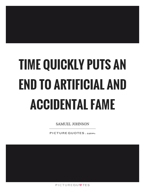 Time quickly puts an end to artificial and accidental fame Picture Quote #1