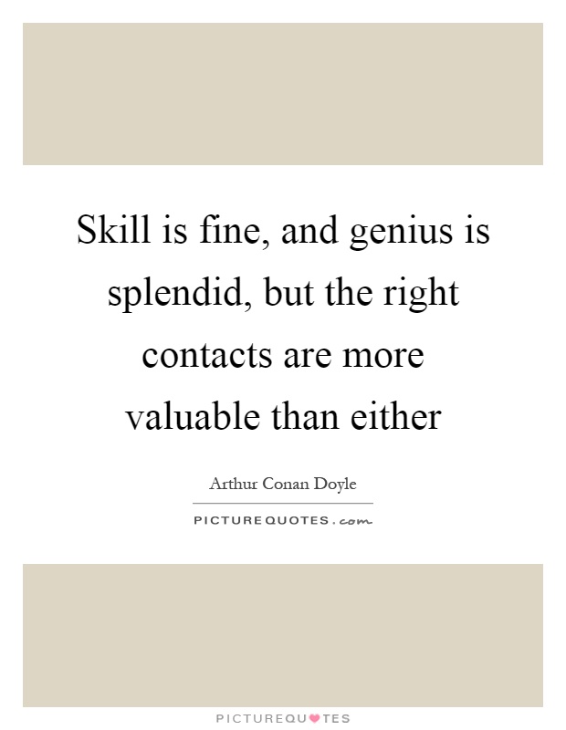 Skill is fine, and genius is splendid, but the right contacts are more valuable than either Picture Quote #1