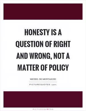 Honesty is a question of right and wrong, not a matter of policy Picture Quote #1