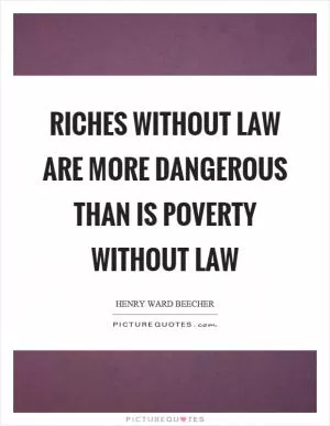 Riches without law are more dangerous than is poverty without law Picture Quote #1