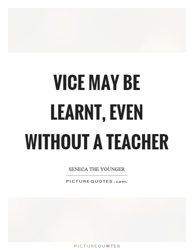 Vice may be learnt, even without a teacher Picture Quote #1