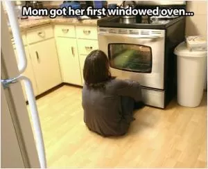 Mom got her first windowed oven Picture Quote #1