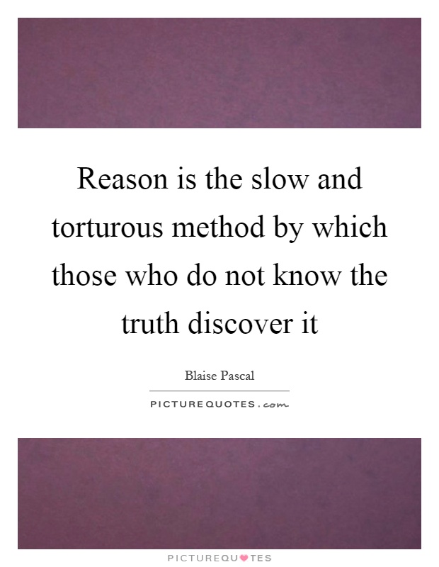 Reason is the slow and torturous method by which those who do not know the truth discover it Picture Quote #1
