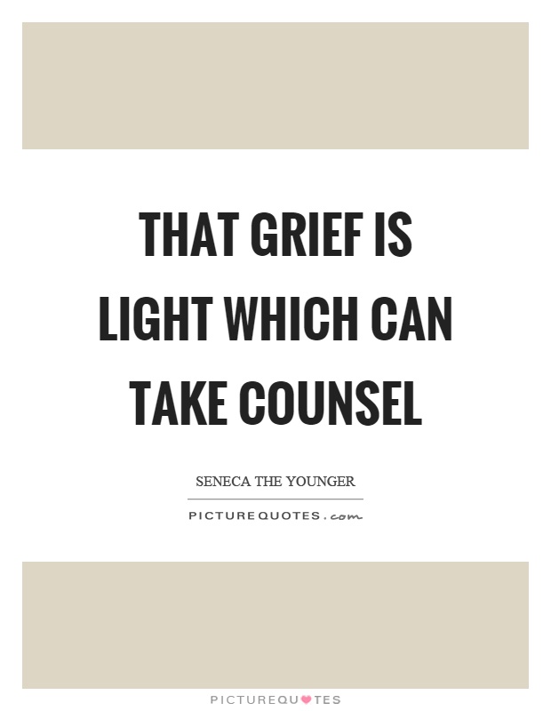 That grief is light which can take counsel Picture Quote #1