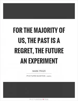 For the majority of us, the past is a regret, the future an experiment Picture Quote #1