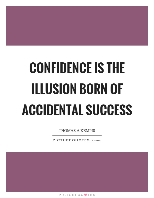 Confidence is the illusion born of accidental success Picture Quote #1