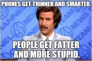 Phones get thinner and smarter. People get fatter and more stupid Picture Quote #1