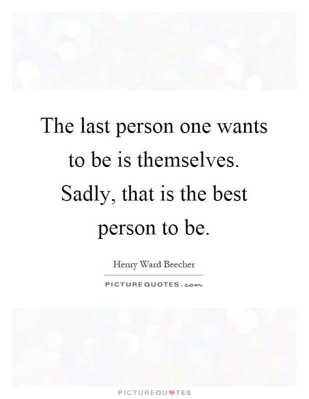 The last person one wants to be is themselves. Sadly, that is the best person to be Picture Quote #1