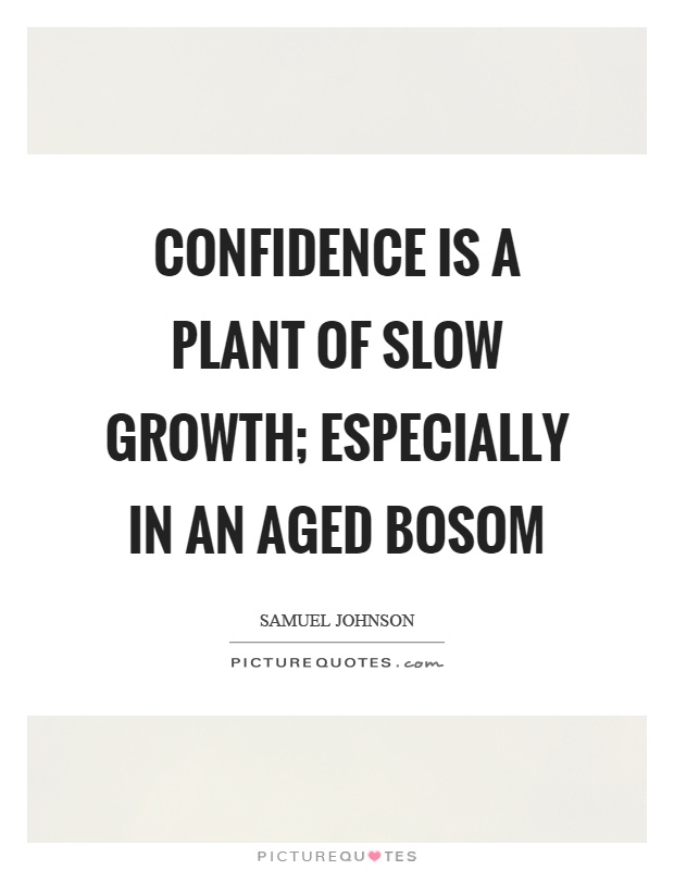 Confidence is a plant of slow growth; especially in an aged bosom Picture Quote #1