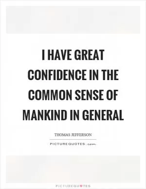 I have great confidence in the common sense of mankind in general Picture Quote #1