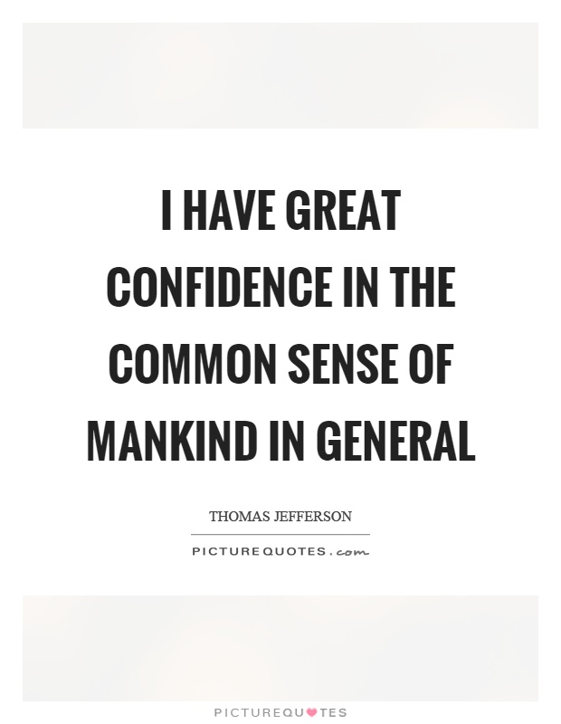 I have great confidence in the common sense of mankind in general Picture Quote #1