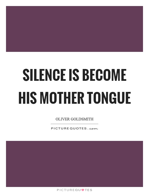 Silence is become his mother tongue Picture Quote #1