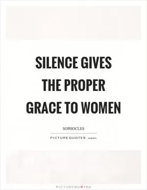 Silence gives the proper grace to women Picture Quote #1
