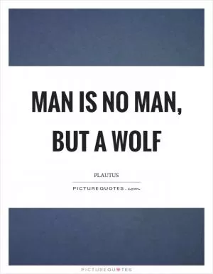 Man is no man, but a wolf Picture Quote #1
