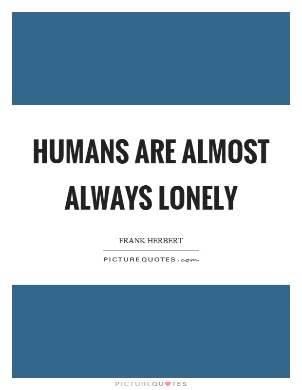 Humans are almost always lonely Picture Quote #1