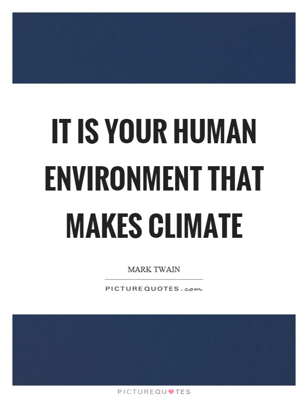 It is your human environment that makes climate Picture Quote #1