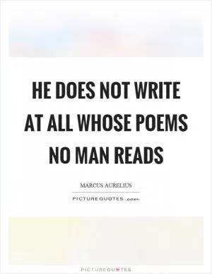 He does not write at all whose poems no man reads Picture Quote #1