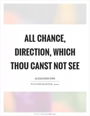 All chance, direction, which thou canst not see Picture Quote #1
