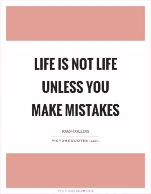 Life is not life unless you make mistakes Picture Quote #1