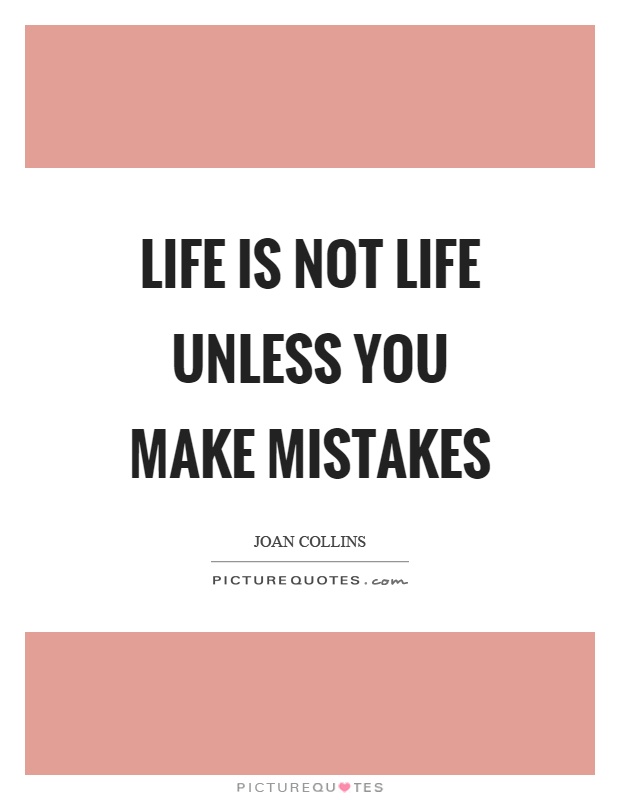 Life is not life unless you make mistakes Picture Quote #1