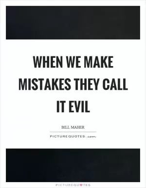 When we make mistakes they call it evil Picture Quote #1