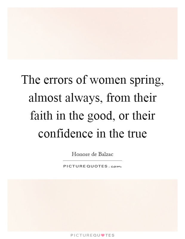 The errors of women spring, almost always, from their faith in the good, or their confidence in the true Picture Quote #1