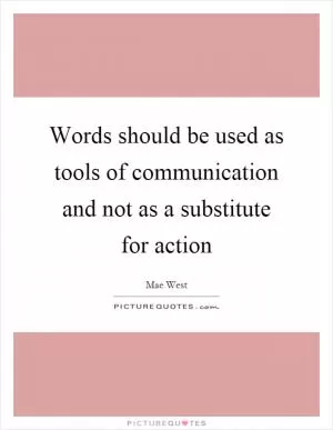 Words should be used as tools of communication and not as a substitute for action Picture Quote #1