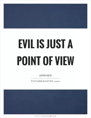 Evil is just a point of view Picture Quote #1