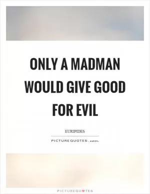 Only a madman would give good for evil Picture Quote #1