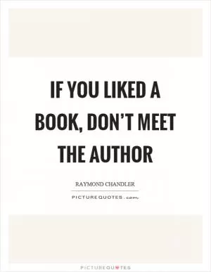 If you liked a book, don’t meet the author Picture Quote #1