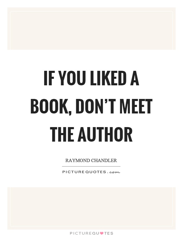 If you liked a book, don't meet the author Picture Quote #1