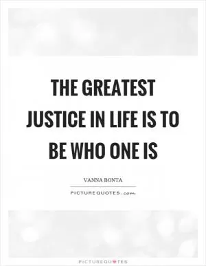 The greatest justice in life is to be who one is Picture Quote #1