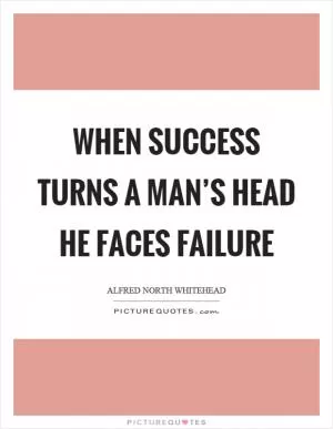 When success turns a man’s head he faces failure Picture Quote #1