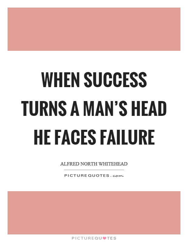 When success turns a man's head he faces failure Picture Quote #1