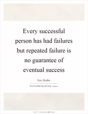 Every successful person has had failures but repeated failure is no guarantee of eventual success Picture Quote #1