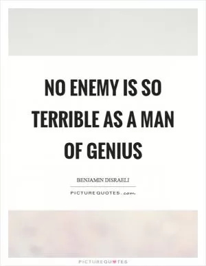 No enemy is so terrible as a man of genius Picture Quote #1
