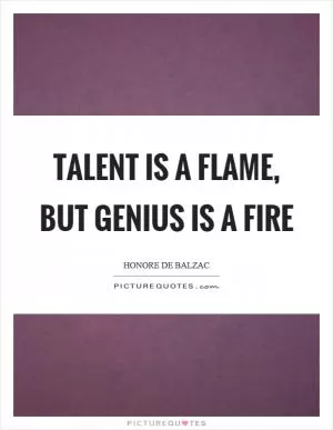 Talent is a flame, but genius is a fire Picture Quote #1