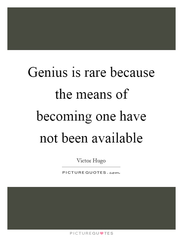 Genius is rare because the means of becoming one have not been available Picture Quote #1