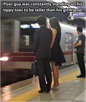 Poor guy was constantly standing on his tippy toes to be taller than his girlfriend Picture Quote #1